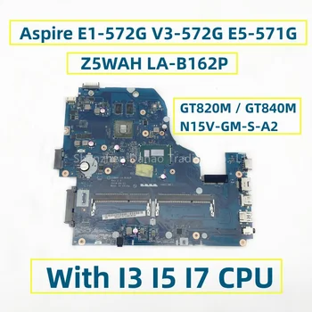 Acer Aspire E1-572G V3-572G E5-571G Laptop Anakart İçin Z5WAH LA-B162P I3 I5 I7 CPU GT820M GT840M N15V-GM-S-A2 DDR3